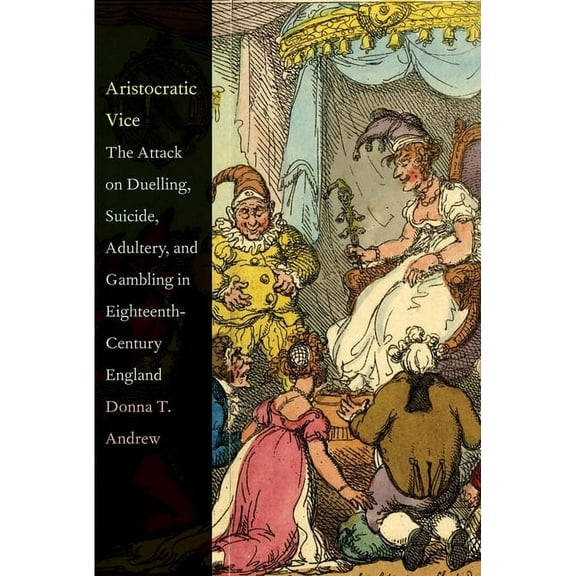 Aristocratic Vice: The Attack on Duelling, Suicide, Adultery, and Gambling in Eighteenth-Century England, (Hardcover)