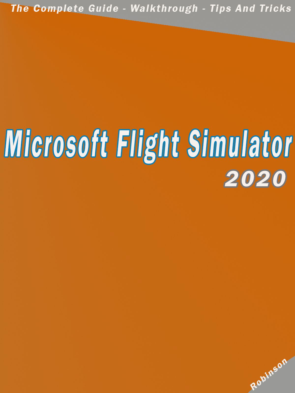 Microsoft Flight Simulator 2020 : The Complete Guide ...