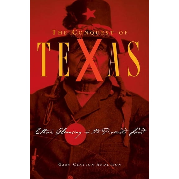 Conquest of Texas: Ethnic Cleansing in the Promised Land, 1820-1875, (Hardcover)