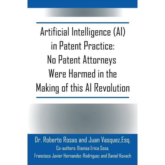 Artificial Intelligence (AI) in Patent Practice: No Patent Attorneys Were Harmed in the Making of this AI Revolution, (Paperback)
