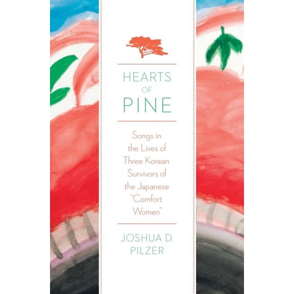 Hearts of Pine: Songs in the Lives of Three Korean Survivors of the Japanese Comfort Women, (Paperback)