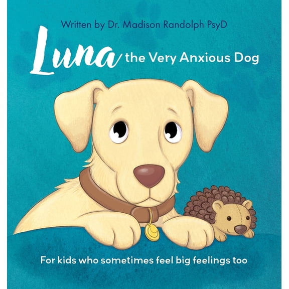 Luna the Very Anxious Dog: For Kids Who Sometimes Feel Big Feelings Too, (Hardcover)