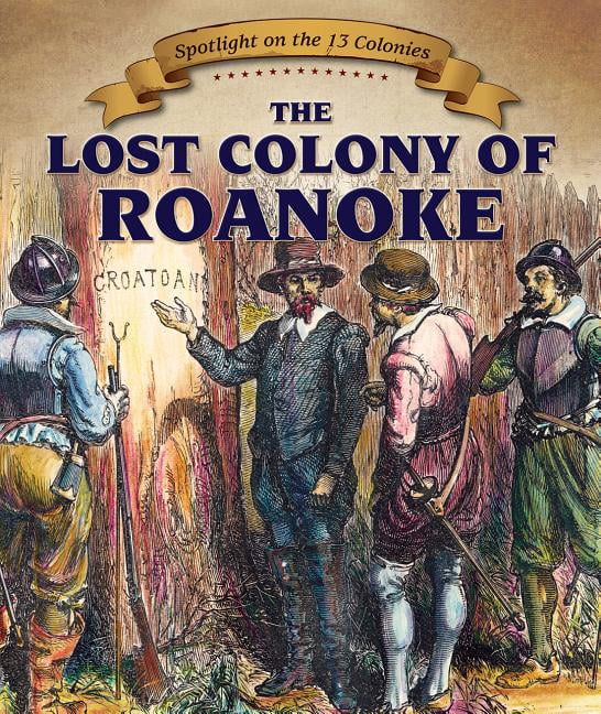 Spotlight on the 13 Colonies: Birth of a Nation: The Lost Colony of Roanoke (Paperback 