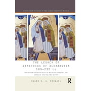 Routledge Studies in the Early Christian World: The Legacy of Demetrius of Alexandria 189-232 CE (Paperback)
