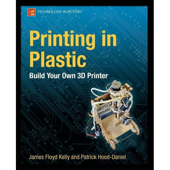 Technology in Action Printing in Plastic: Build Your Own 3D Printer, (Paperback)