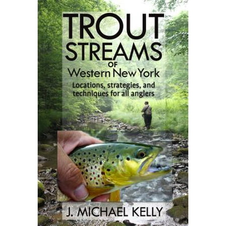 Trout Streams of Western New York : Locations, Strategies and Techniques for All