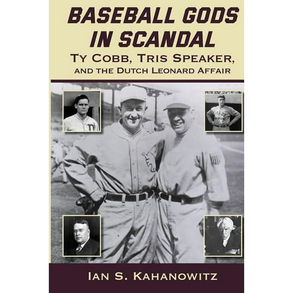 Baseball Gods in Scandal: Ty Cobb, Tris Speaker, and the Dutch Leonard Affair, (Paperback)