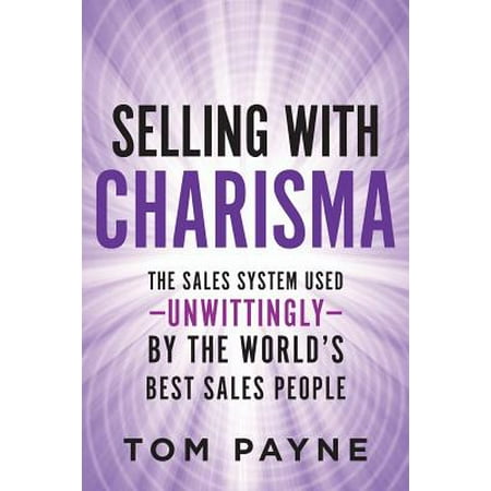 Selling with Charisma : The Sales System Used--Unwittingly--By the World's Best (Best Used Items To Sell)