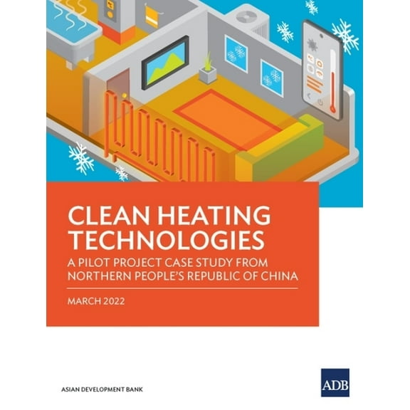 Clean Heating Technologies: A Pilot Project Case Study from Northern People's Republic of China, (Paperback)