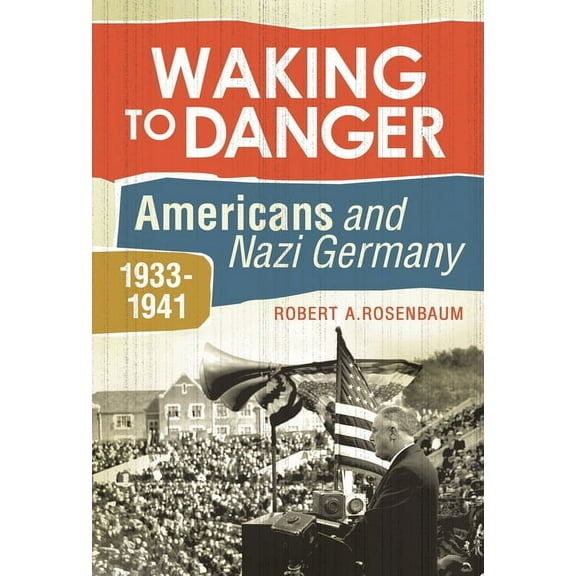 Waking to Danger: Americans and Nazi Germany, 1933-1941, (Hardcover)