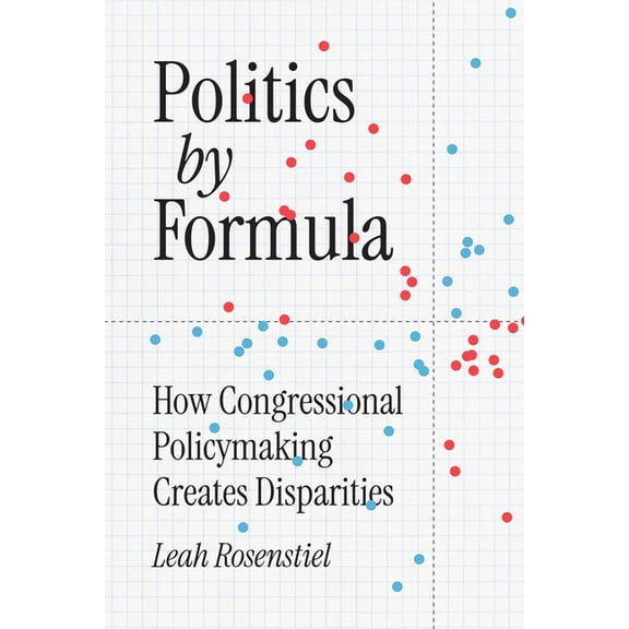 Chicago Studies in American Politics Politics by Formula: How Congressional Policymaking Creates Disparities, (Paperback)