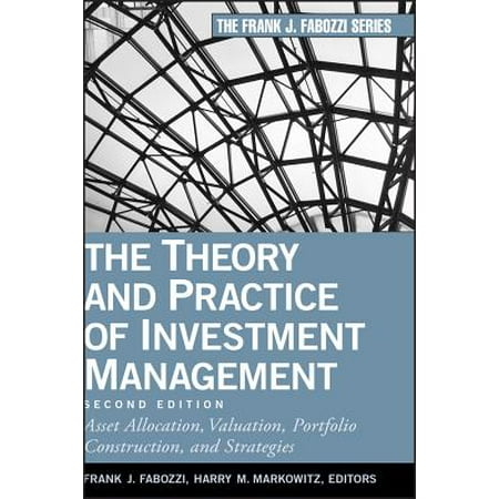 The Theory and Practice of Investment Management : Asset Allocation, Valuation, Portfolio Construction, and