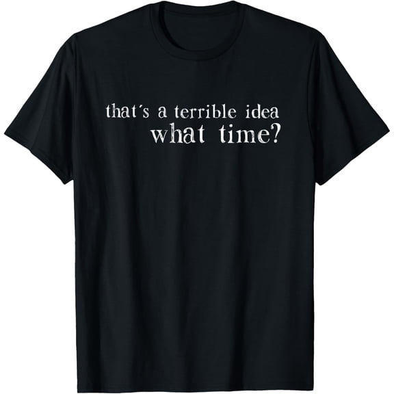 Thats A Terrible Idea What Time? T-Shirt T-ShirtMen's and women's gift, black and white T-shirt, size: Extra large S-4XL