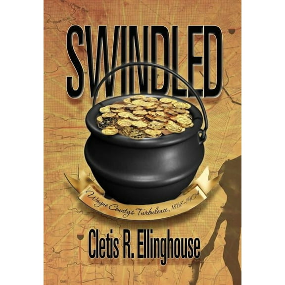 Swindled: Wayne County's Turbulence, 1868-1904, (Hardcover)