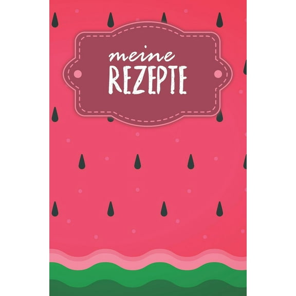 Meine Rezepte: Kochbuch zum Ausfüllen - Motiv: Wassermelone (Paperback)