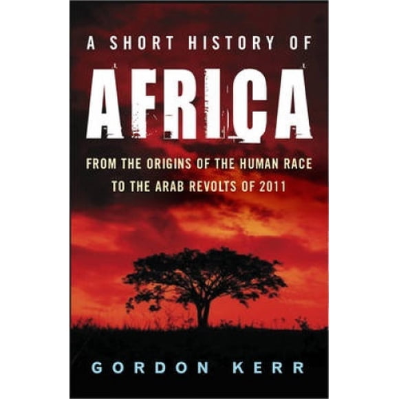 A Short History of Africa: From the Origins of the Human Race to the Arab Revolts of 2011