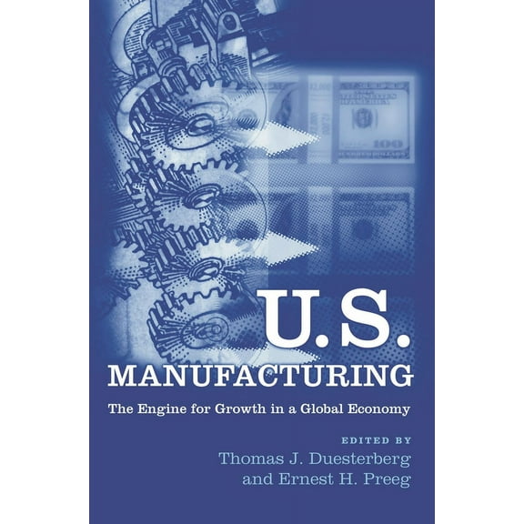 U.S. Manufacturing: The Engine for Growth in a Global Economy, (Hardcover)