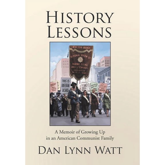 History Lessons: A Memoir of Growing Up in an American Communist Family (Hardcover) by Dan Lynn Watt