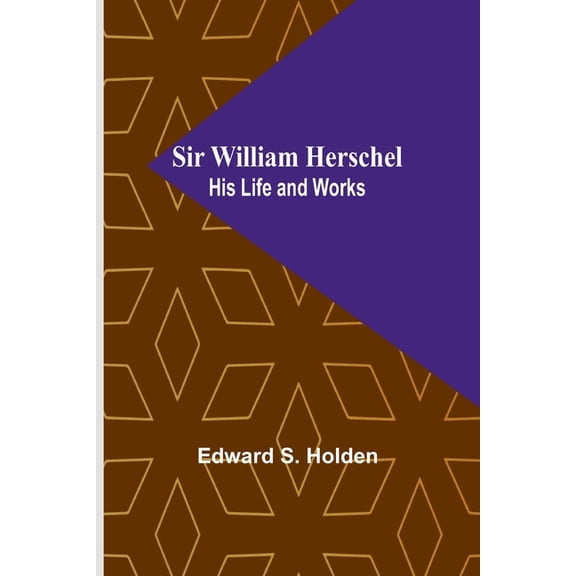 Sir William Herschel: His Life and Works, (Paperback)
