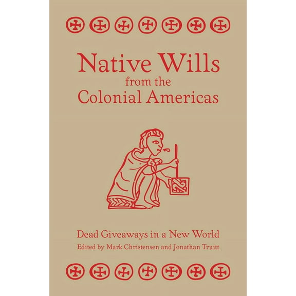 Native Wills from the Colonial Americas : Dead Giveaways in a New World (Hardcover)