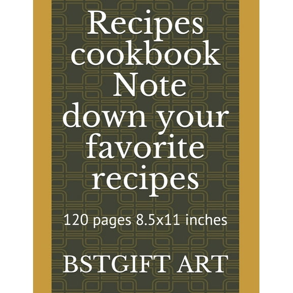 Recipes cookbook to note down your favorite recipes: 120 pages 8.5x11 inches Paperback 1652243798 9781652243793 BSTGIFT ART