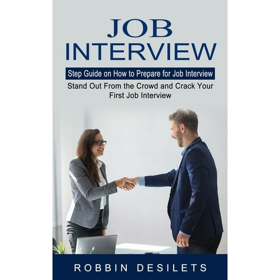Job Interview: Step Guide on How to Prepare for Job Interview (Stand Out From the Crowd and Crack Your First Job Intervi, (Paperback)