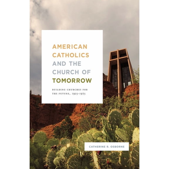 American Catholics and the Church of Tomorrow: Building Churches for the Future, 1925-1975, (Hardcover)