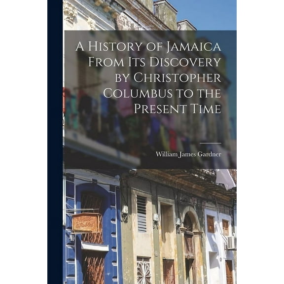 A History of Jamaica From Its Discovery by Christopher Columbus to the Present Time