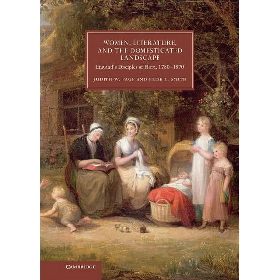 Cambridge Studies in Nineteenth-Century Women, Literature, and the Domesticated Landscape: England's Disciples of Flora, 1780-1870, Book 76, (Hardcover)
