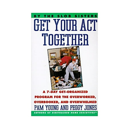 Get Your Act Together!: A 7-Day Get-Organized Program for the Overworked, Overbooked, and Overwhelmed