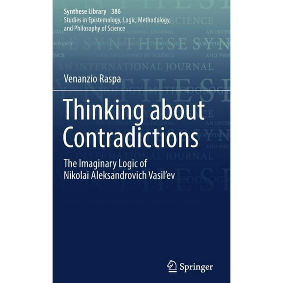 Synthese Library Thinking about Contradictions: The Imaginary Logic of Nikolai Aleksandrovich Vasil'ev, Book 386, (Hardcover)
