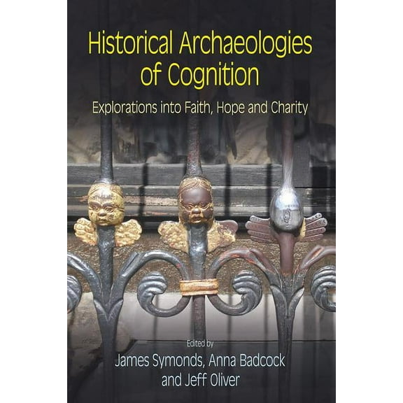 Historical Archaeologies of Cognition: Explorations Into Faith, Hope and Charity, (Hardcover)