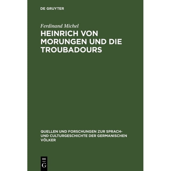 Quellen Und Forschungen Zur Sprach- Und Heinrich Von Morungen Und Die Troubadours: Ein Beitrag Zur Betrachtung Des VerhÃ¤ltnisses Zwischen Deutschem Und Provenza, Book 38, (Hardcover)