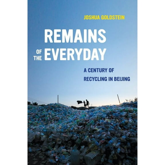 Remains of the Everyday: A Century of Recycling in Beijing, (Hardcover)