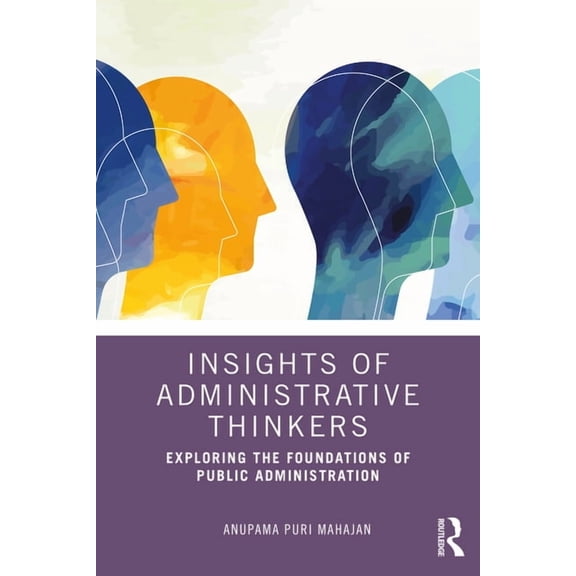 Insights of Administrative Thinkers: Exploring the Foundations of Public Administration, (Paperback)