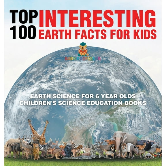 Top 100 Interesting Earth Facts for Kids - Earth Science for 6 Year Olds Children's Science Education Books, (Hardcover)