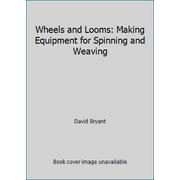 Wheels and Looms: Making Equipment for Spinning and Weaving, Used [Hardcover]