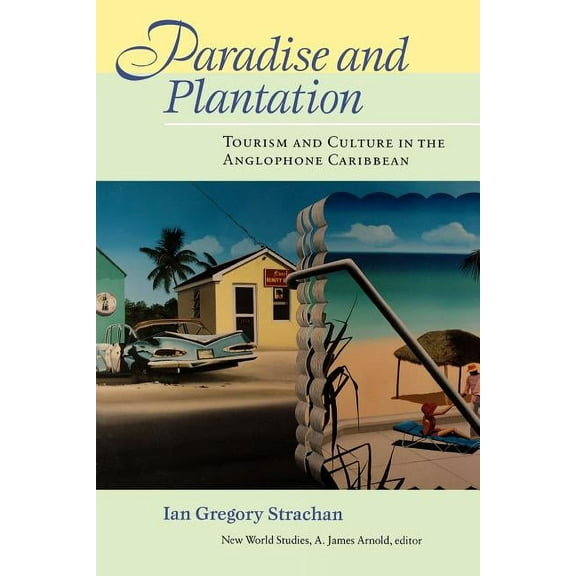 New World Studies: Paradise and Plantation : Tourism and Culture in the Anglophone Caribbean (Paperback)