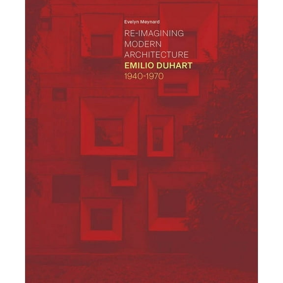Re-Imagining Modern Architecture: Emilio Duhart, 1940-1970, (Hardcover)