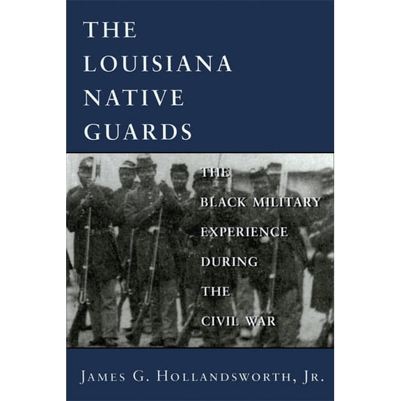 Louisiana Native Guards: The Black Military Experience During the Civil War, (Paperback)