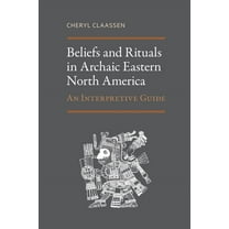 Beliefs and Rituals in Archaic Eastern North America: An Interpretive Guide, (Paperback)