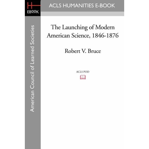 The Launching of Modern American Science 1846-1876, (Paperback)
