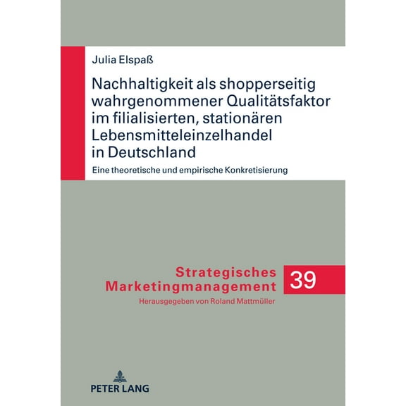 Strategisches Marketingmanagement Nachhaltigkeit als shopperseitig wahrgenommener Qualitaetsfaktor im filialisierten, stationaeren Lebensmitteleinzelhande, Book 39, (Hardcover)