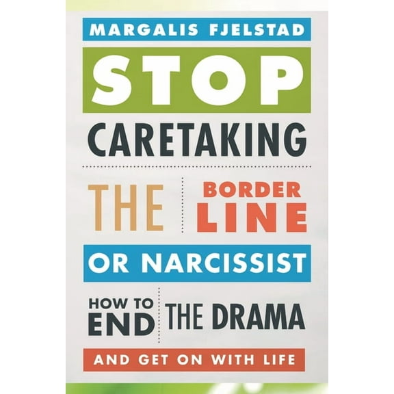 Stop Caretaking the Borderline or Narcissist: How to End the Drama and Get on with Life, (Paperback)