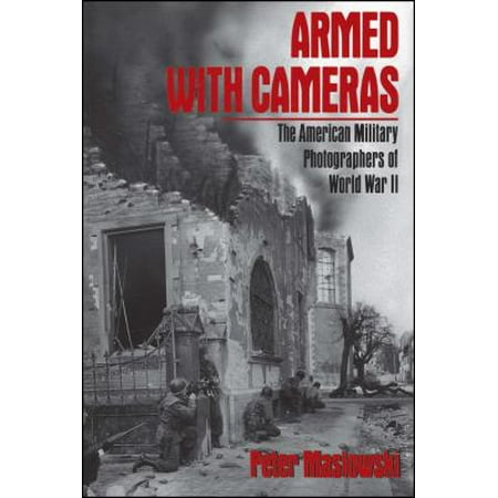 - Armed with Cameras: The American Military Photographers of World War II (Paperback)