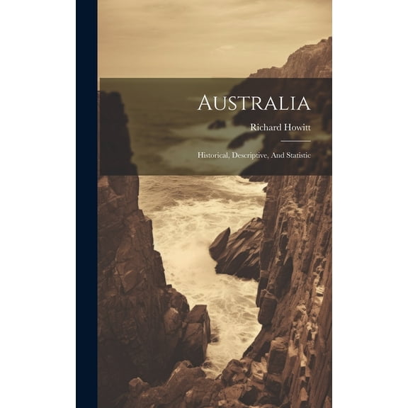 Australia: Historical, Descriptive, And Statistic (Hardcover)