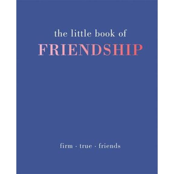 Pre-Owned The Little Book of Friendship: Firm. True. Friends (Hardcover) 1849495351 9781849495356