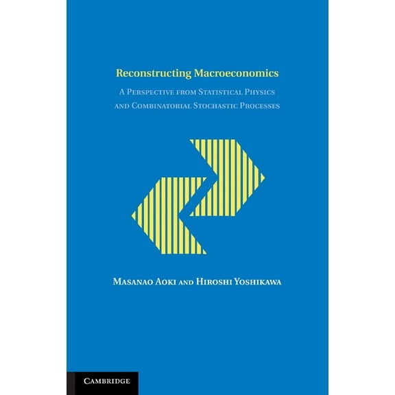 Japan-Us Center Ufj Bank Monographs on I Reconstructing Macroeconomics: A Perspective from Statistical Physics and Combinatorial Stochastic Processes, (Paperback)