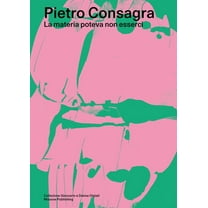 Pietro Consagra: La Materia Poteva Non Esserci, (Paperback)
