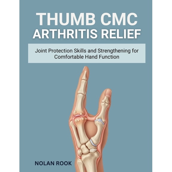 Thumb CMC Arthritis Relief: Joint protection skills and strengthening for comfortable hand function, (Paperback)